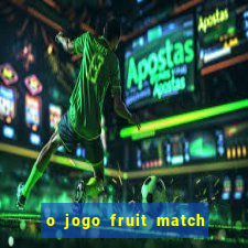 o jogo fruit match paga mesmo